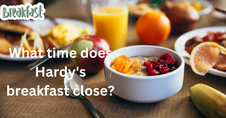 What time does Hardy’s breakfast close?