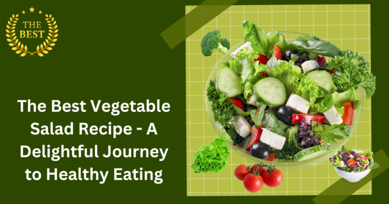 The Best Vegetable Salad Recipe – A Delightful Journey to Healthy Eating